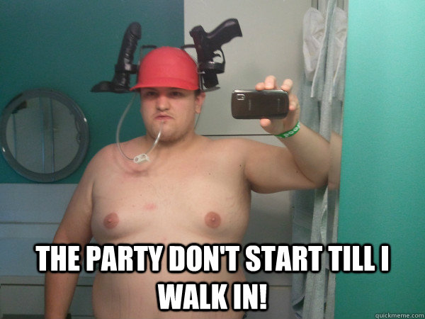 The Party don't Start Till I Walk In Funny Party Meme Image