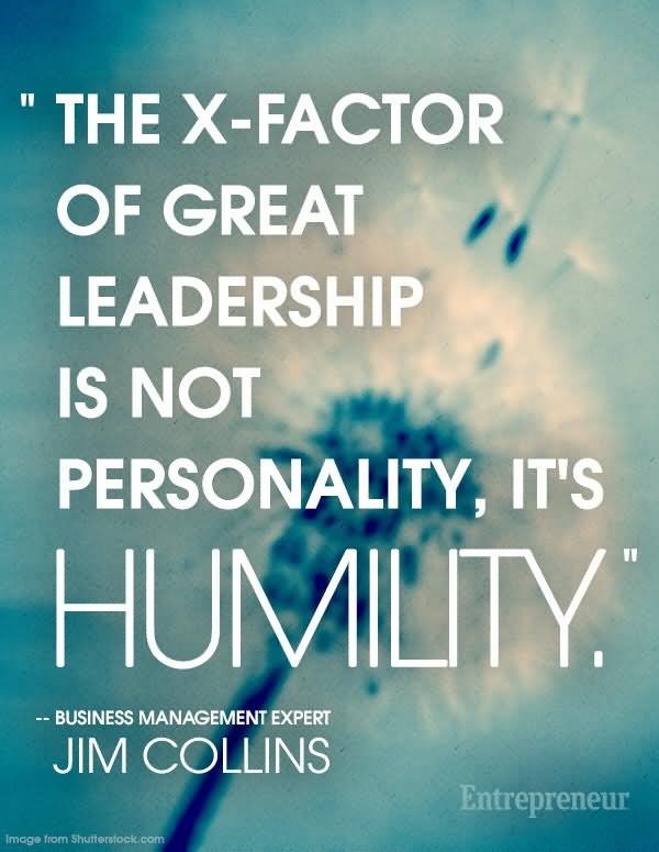 The X-factor of great leadership is not personality, it's humility  - Jim Collins