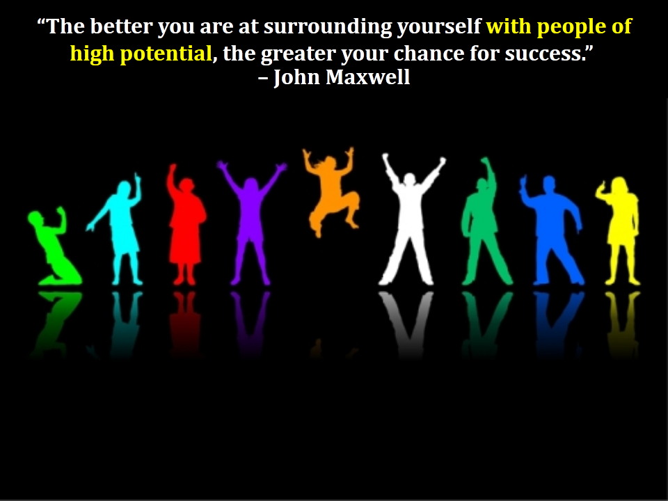 The better you are at surrounding yourself with people of high potential, the greater your.