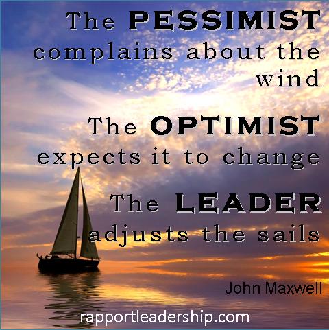 “The pessimist complains about the wind; the optimist expects it to change; the realist adjusts the sails.