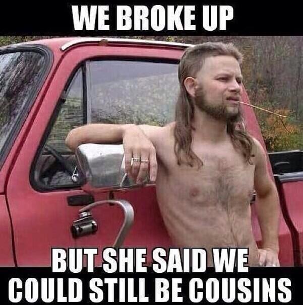 We Broke Up But She Said We Could Still Be Cousins Funny Mullet Meme Picture