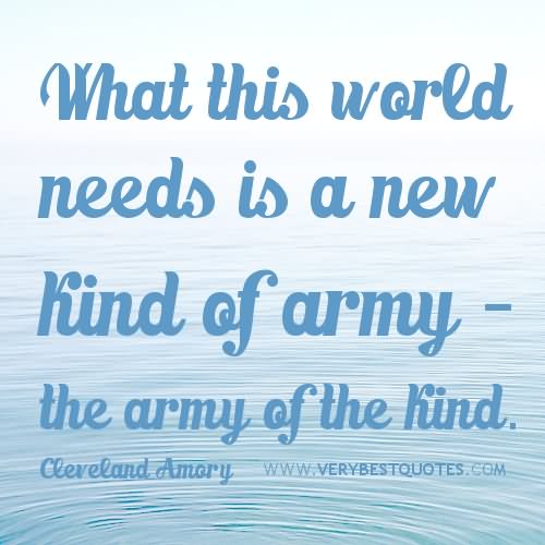 What this world needs is a new kind of army – the army of the kind