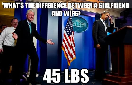 What's The Difference Between A Girlfriend And Wife Funny Bill Clinton Meme Picture