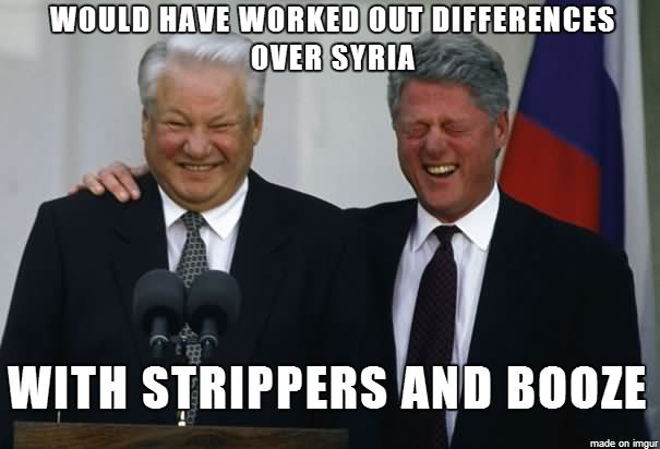 Would Have Worked Out Differences Over Syria Funny Bill Clinton Meme Image