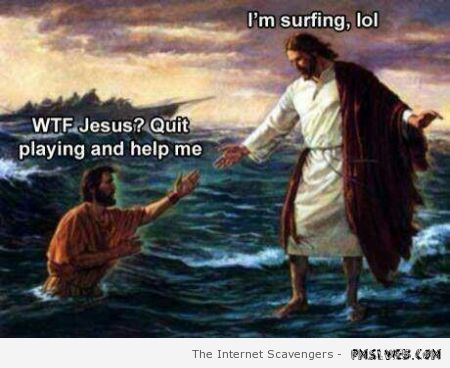 Wtf Jesus Quit Playing And Help Me I Am Surfing Lol Funny Surfing Meme Image