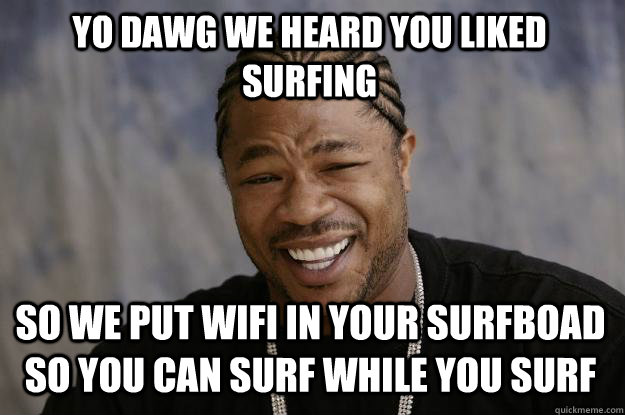 Yo Dawg We Heard You Liked Surfing Funny Meme Image