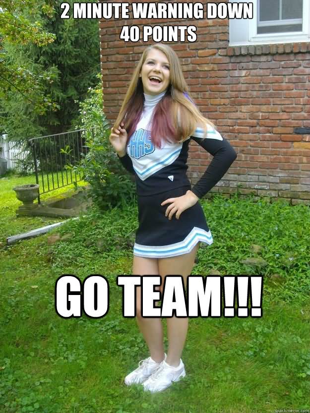 2 Minute Warning Down 40 Points Go Team Funny Cheerleading Meme Image