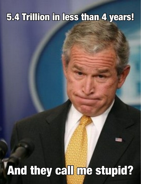 5.4 Trillion In Less Than 4 Years And They Call Me Stupid Funny George Bush Meme Image