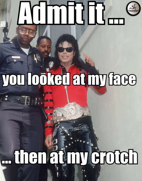 Admit It You Looked At My Face Then At My Crotch Funny Michael Jackson Meme Image