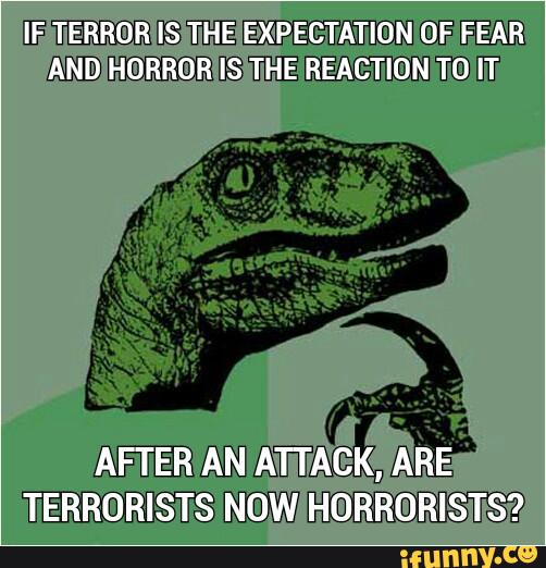 After An Attack Are Terrorists Now Horrorists Funny Meme Image