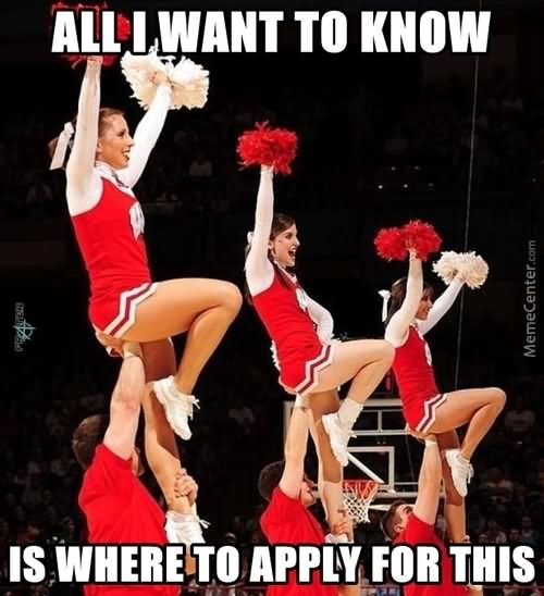 All I Want To Know Is Where To Apply For This Funny Cheerleading Meme Image
