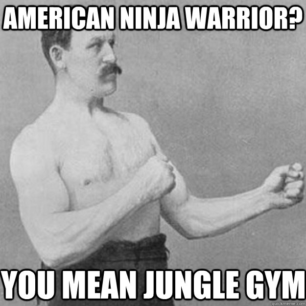 American Ninja Warrior You Mean Jungle Gym Funny Ninja Meme Image