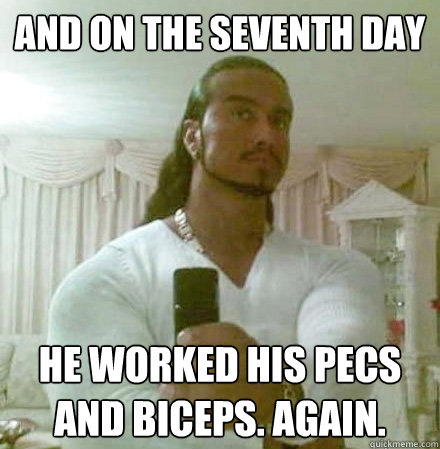 And On The Seventh Day He Worked His Pecs And Biceps Again Funny Muscle Meme Image