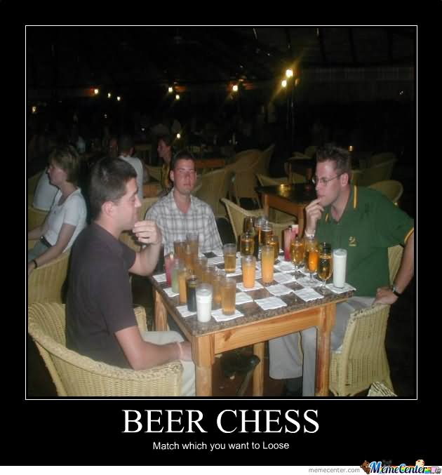 Beer Chess Match Which You Want To Lose Funny Chess Meme Image