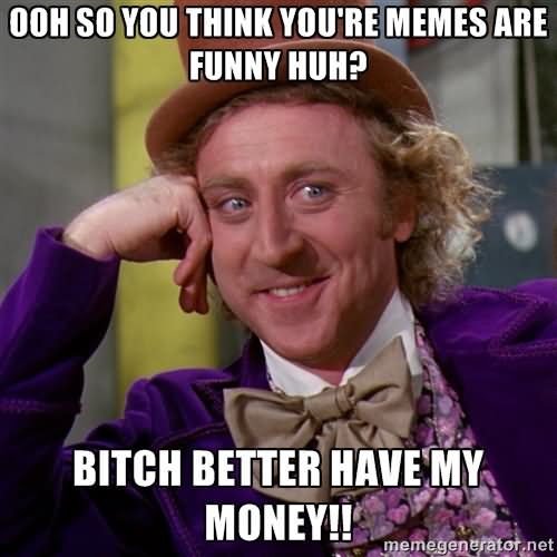 Bitch Better Have My Money Funny Money Meme Image