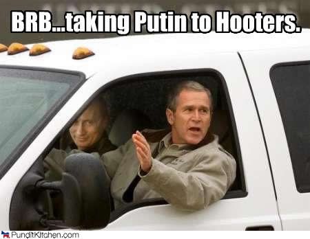 Brb...Taking Putin To Hooters Funny George Bush Meme Picture For Facebook