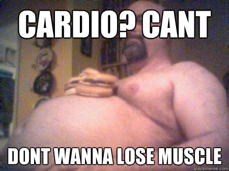Cardio Cant Dont Wanna Lose Muscle Funny Muscle Meme Photo