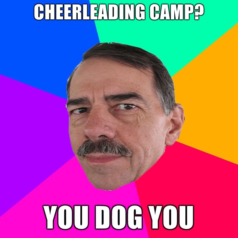 Cheerleading Camp You Dog You Funny Meme Picture