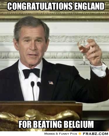 Congratulations England For Beating Belgium Funny George Bush Meme Picture