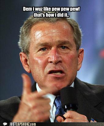 Dem I Wuz Like Pew Pew Pew That's How I Did It Funny George Bush Meme Image
