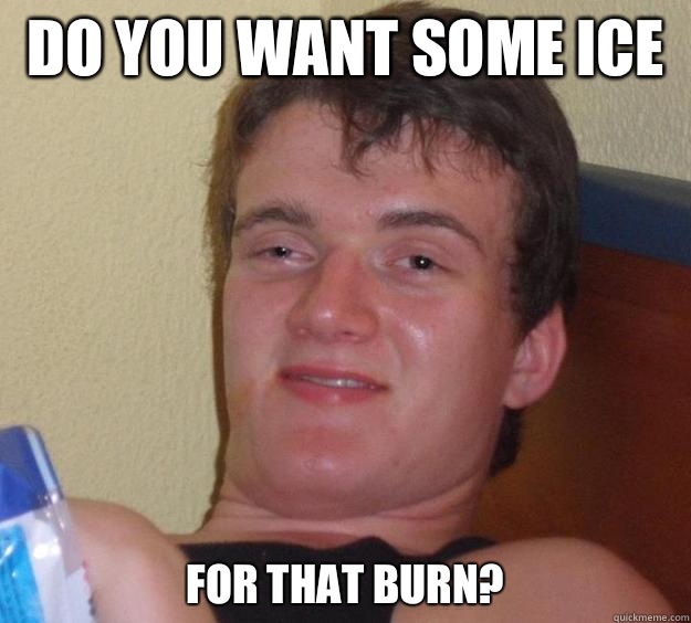Do You Want Some Ice For That Burn Funny Meme Picture
