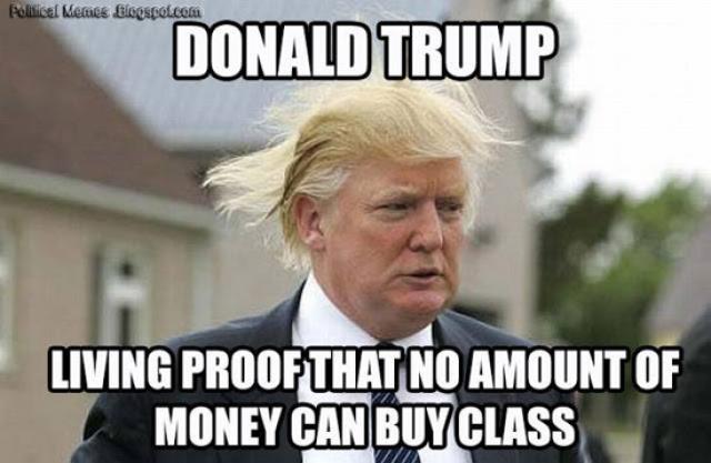 Donald Trump Living Proof That No Amount Money Can Buy Class Funny Money Meme Image