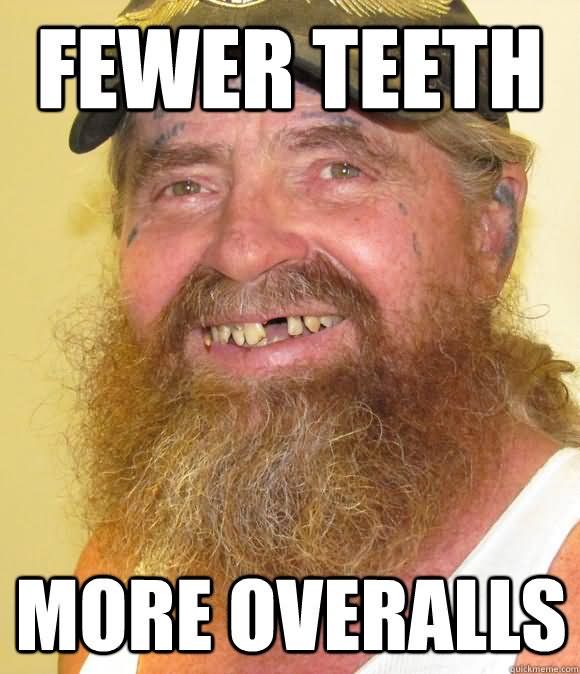 Fewer Teeth More Overalls Funny Redneck Meme Image