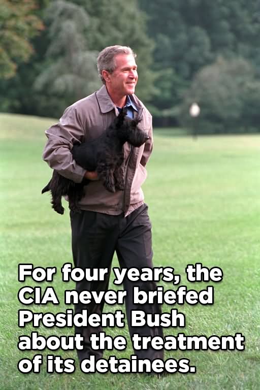 For Four Years The Cia Never Briefed President Bush About The Treatment Of Its Detainees Funny Meme Image