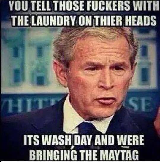 Funny George Bush Meme Its Wash Day And Were Bringing The Maytag Photo