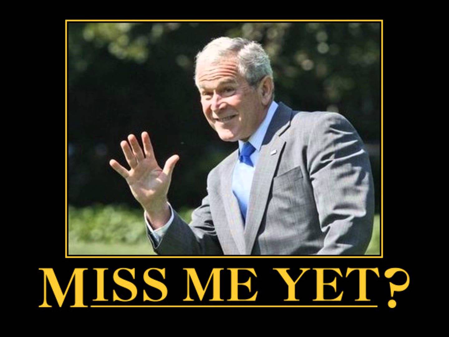 Funny George Bush Meme Miss Me Yet Picture