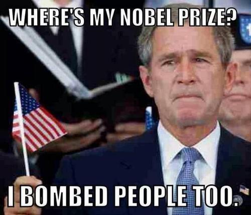 Funny George Bush Meme Where's My Nobel Prize I Bombed People Too Picture