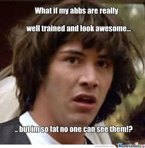 Funny Muscle Meme What If My Abbs Are Really Well Trained And Look Awesome Picture