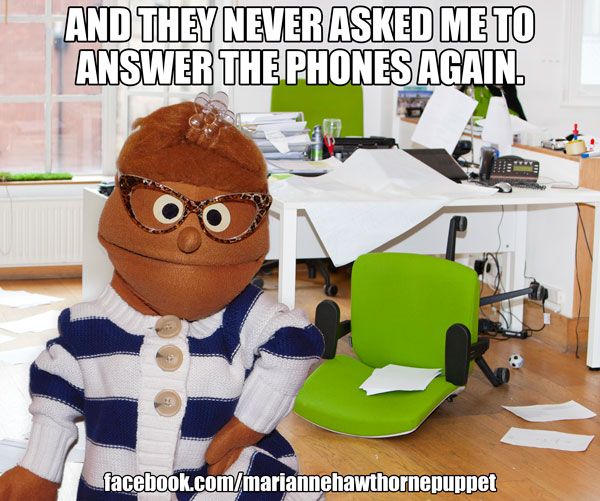 Funny Puppet Meme And They Never Asked Me To Answer The Phones Again Image