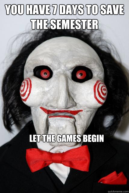 Funny Puppet Meme You Have 7 Days To Save The Semester Let The Games Begin Picture
