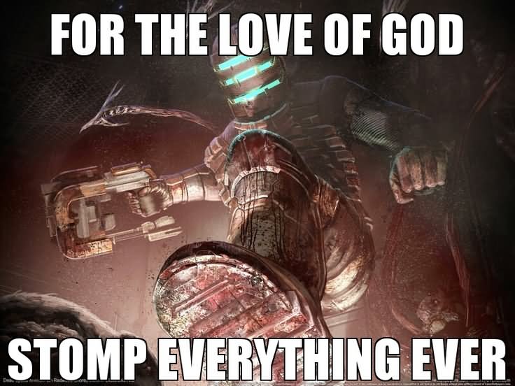 Funny Space Meme For The Love Of God Stomp Everything Ever Picture