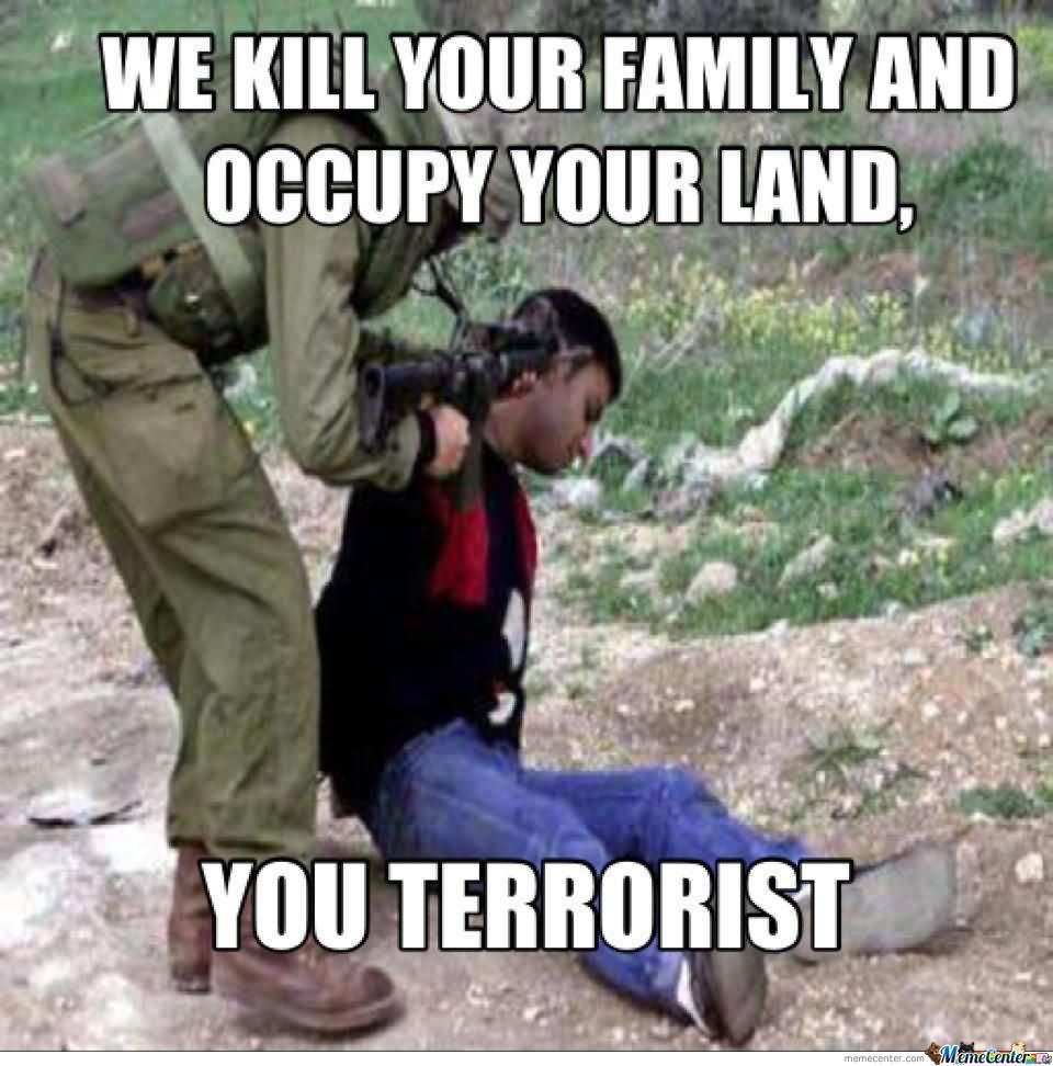 Funny Terrorist Meme We Kill Your Family And Occupy Your Land Picture