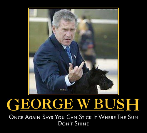 George W Bush Once Again Says You Can Stick It Where The Sun Don't Shine Funny Meme Poster