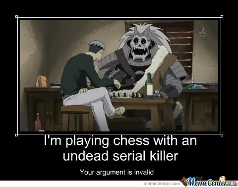 I Am Playing Chess With An Undead Serial Killer Your Argument Is Invalid Funny Chess Meme Image
