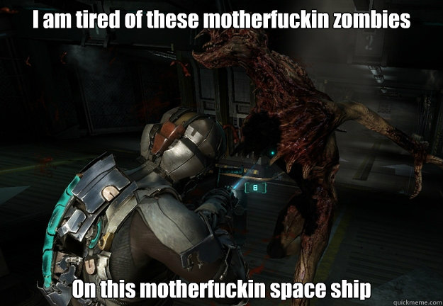 I Am Tired Of These Motherfuckin Zombies Funny Space Meme Image