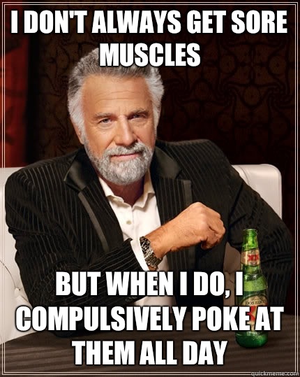 I Don't Always Get Sore Muscles But When I Do I Compulsively Poke At Them All Day Funny Muscle Meme Image