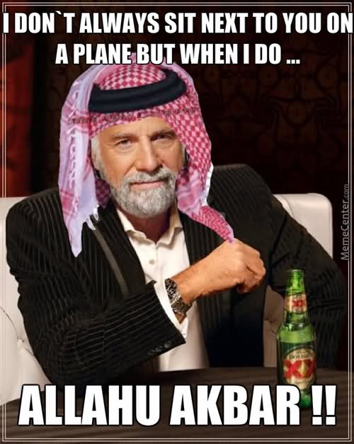 I Don't Always Sit Next To You On A Plane But When I Do Funny Terrorist Meme Image