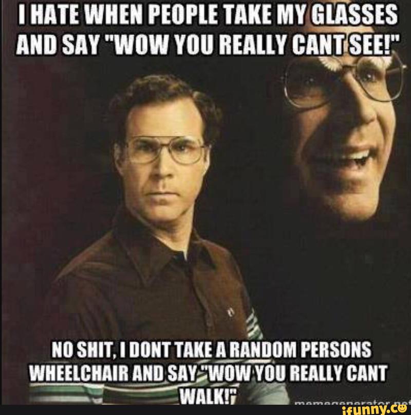 I Hate When People Take My Glasses And Say Wow You Really Cant See Funny Shit Meme Image