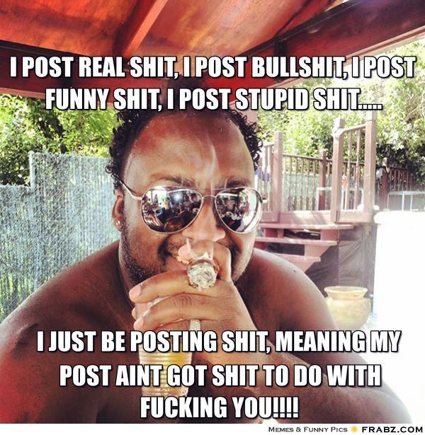 I Post Real Shit I Post Bullshit Funny Shit Meme Photo
