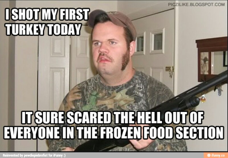 I Shot My First Turkey Today Funny Redneck Meme Image