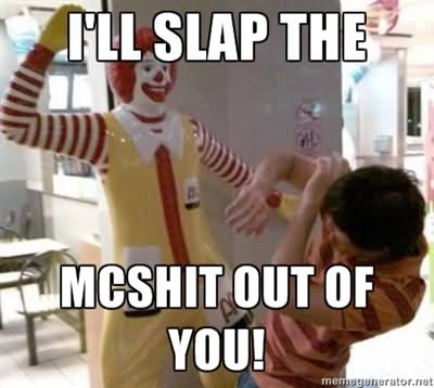 I Will Slap The Mcshit Out Of You Funny McDonalds Meme Image
