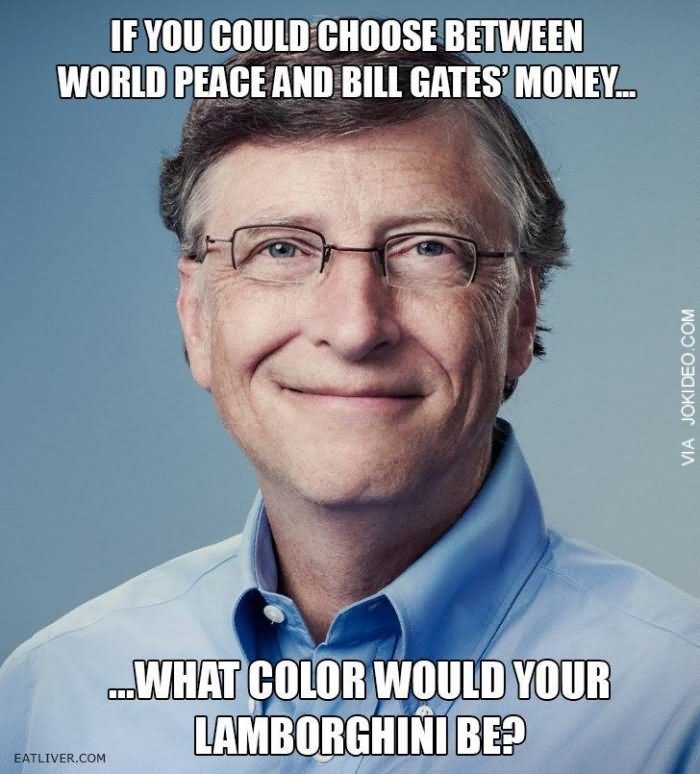 If You Could Choose Between World Peace And Bill Gates' Money Funny Money Meme Picture