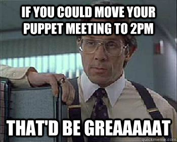 If You Could Move Your Puppet Meeting To 2Pm That'd Be Great Funny Puppet Meme Picture