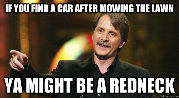 If You Find A Car After Mowing The Lawn Funny Redneck Meme Picture