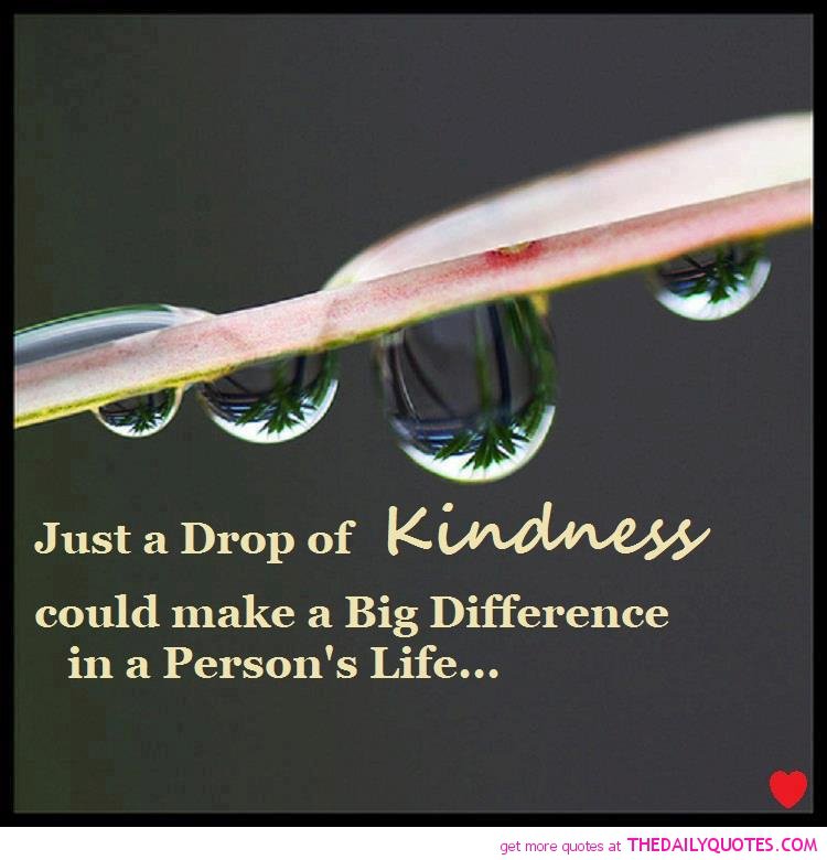 Just a drop of kindness could make a big difference in a person’s life.