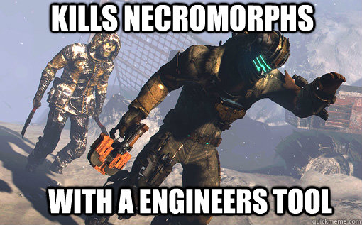 Kills Necromorphs With A Engineers Tool Funny Space Meme Picture